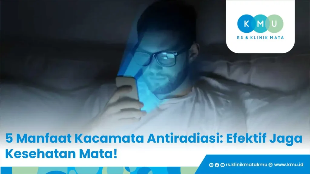 5 Manfaat Kacamata Antiradiasi: Efektif Jaga Kesehatan Mata!