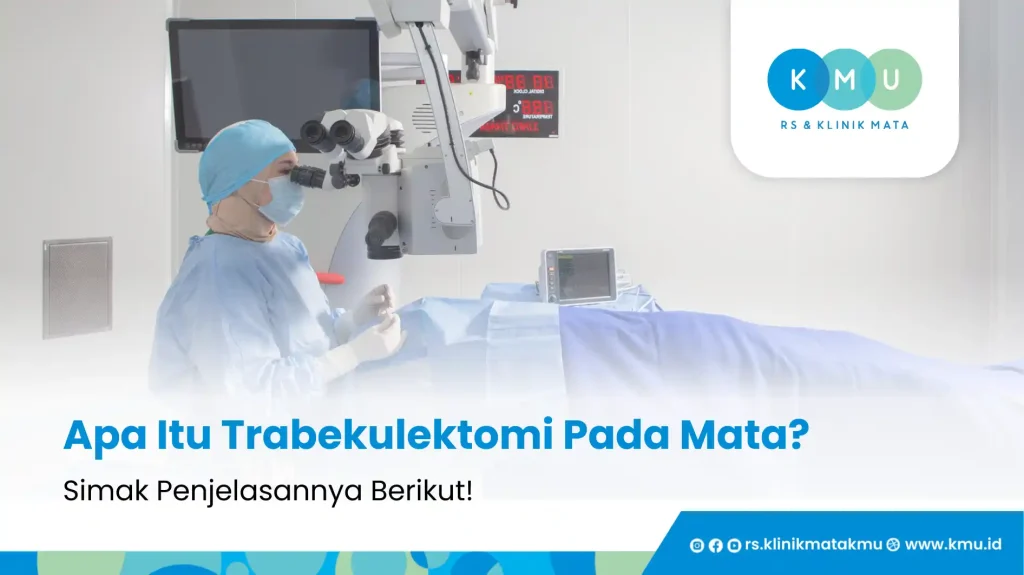 Apa Itu Trabekulektomi Pada Mata? Simak Penjelasannya Berikut