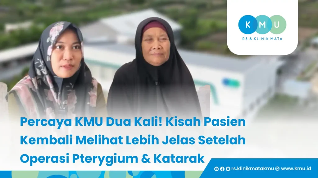 Percaya KMU Dua Kali! Kisah Pasien Kembali Melihat Lebih Jelas Setelah Operasi Pterygium & Katarak
