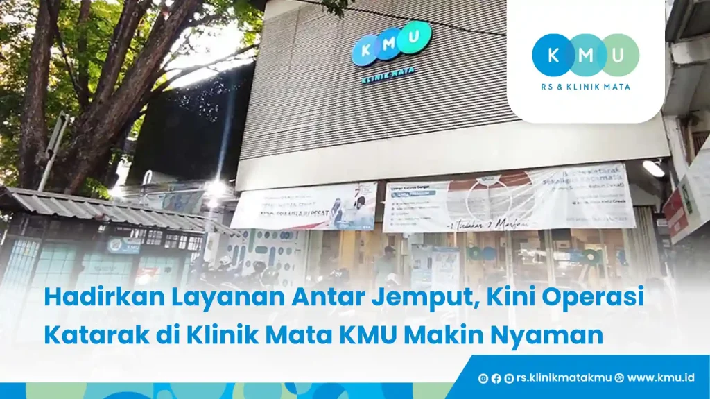 Hadirkan Layanan Antar Jemput, Kini Operasi Katarak di Klinik Mata KMU Makin Nyaman