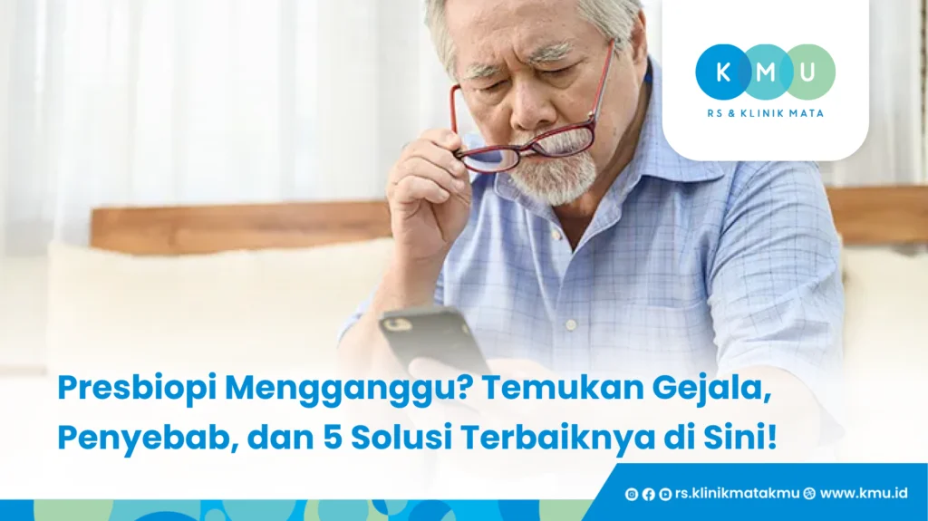 Presbiopi Mengganggu, Temukan Gejala, Penyebab, dan 5 Solusi Terbaiknya di Sini!