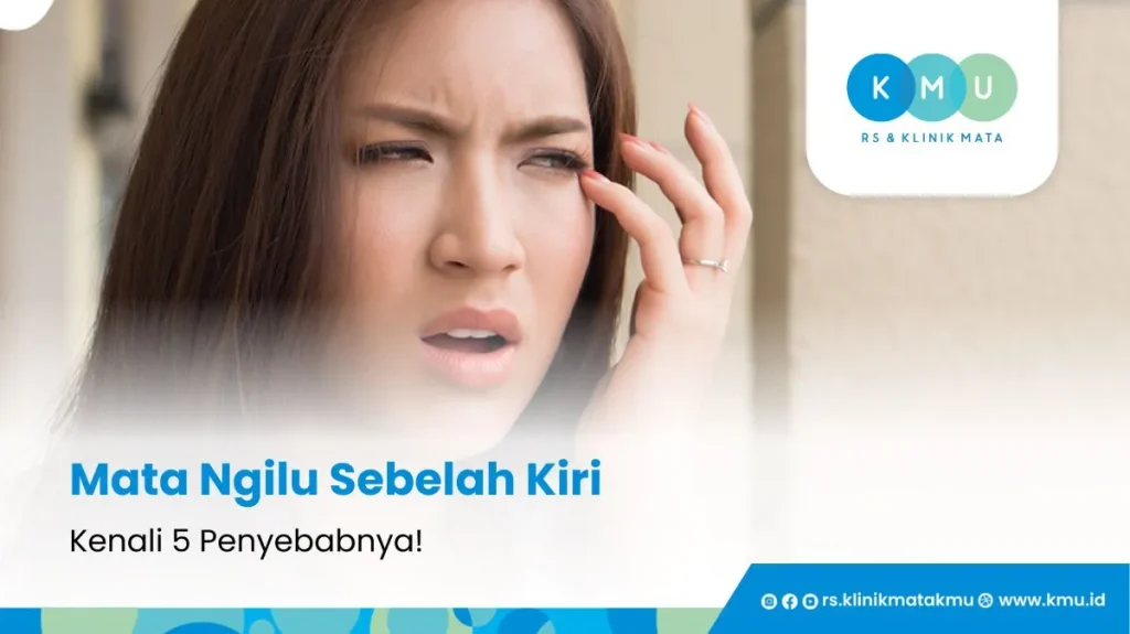 Mata Ngilu Sebelah Kiri? Ketahui 5 Penyebab & Tips Mengatasinya