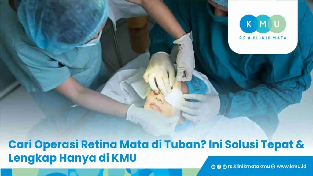 Cari Operasi Retina Mata di Tuban? Ini Solusi Tepat & Lengkap Hanya di KMU