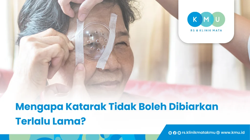 Mengapa Katarak Tidak Boleh Dibiarkan Terlalu Lama - Menunda Operasi Katarak