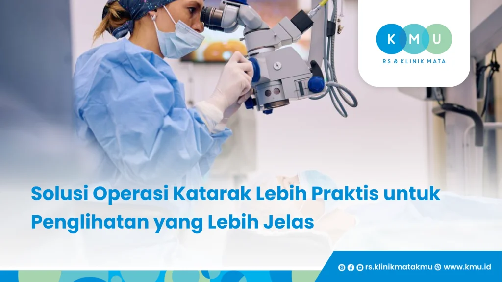 Solusi Operasi Katarak Lebih Praktis untuk Penglihatan yang Lebih Jelas